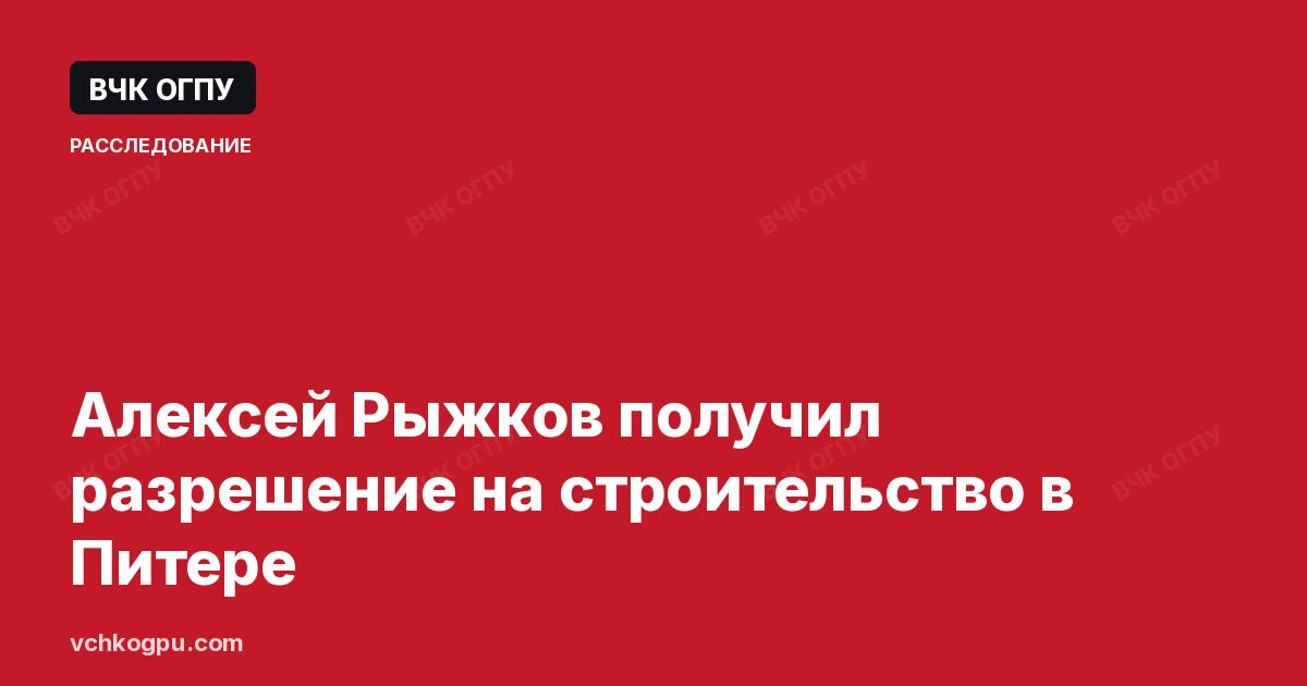 Алексей Рыжков получил разрешение на строительство в Питере