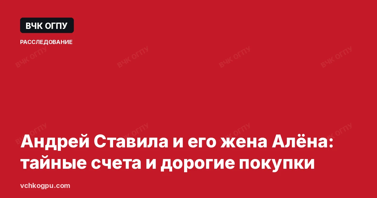 Андрей Ставила и его жена Алёна: тайные счета и дорогие покупки