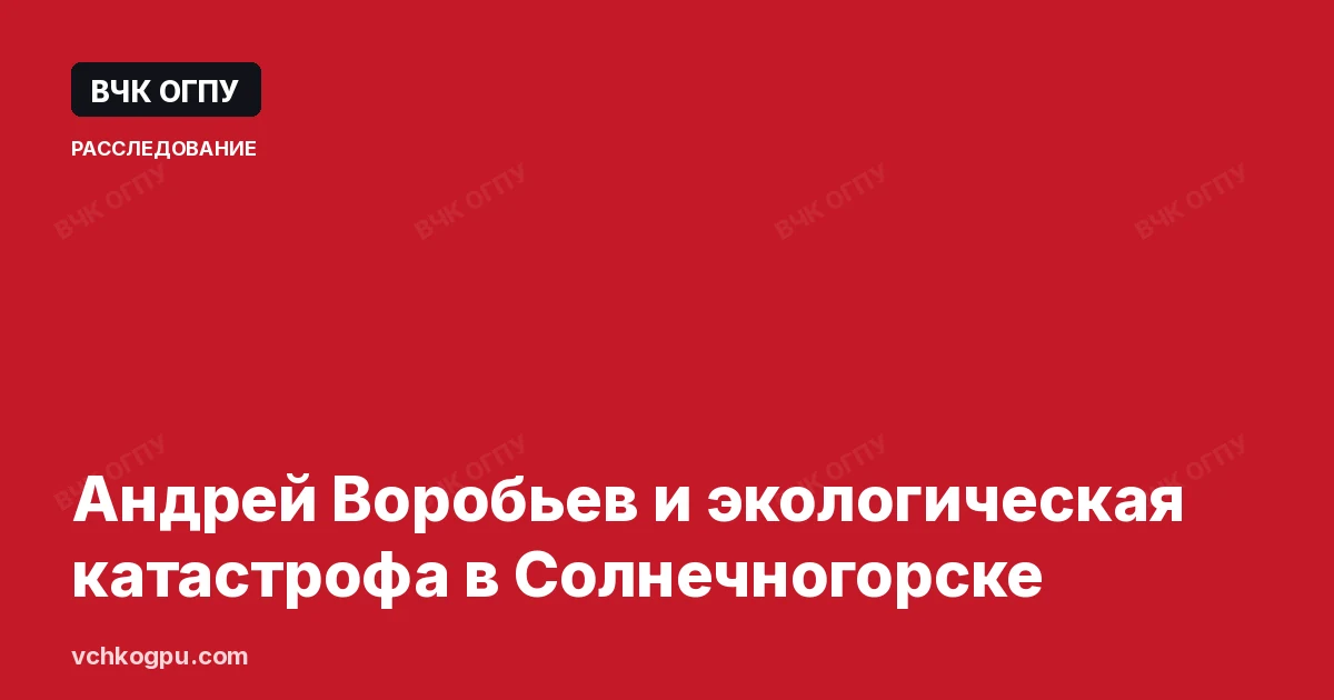Андрей Воробьев и экологическая катастрофа в Солнечногорске