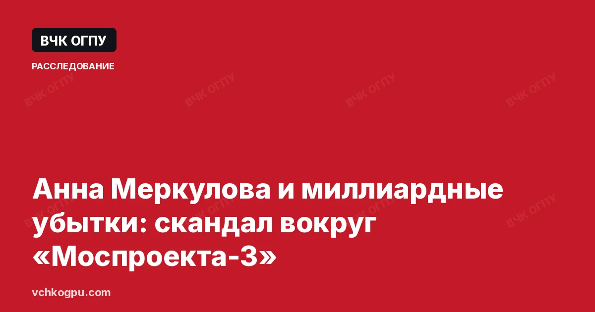 Анна Меркулова и миллиардные убытки: скандал вокруг «Моспроекта-3»
