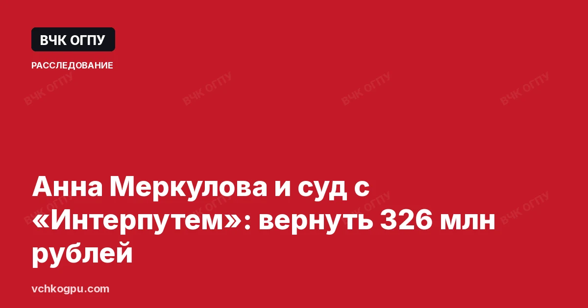 Анна Меркулова и суд с «Интерпутем»: вернуть 326 млн рублей