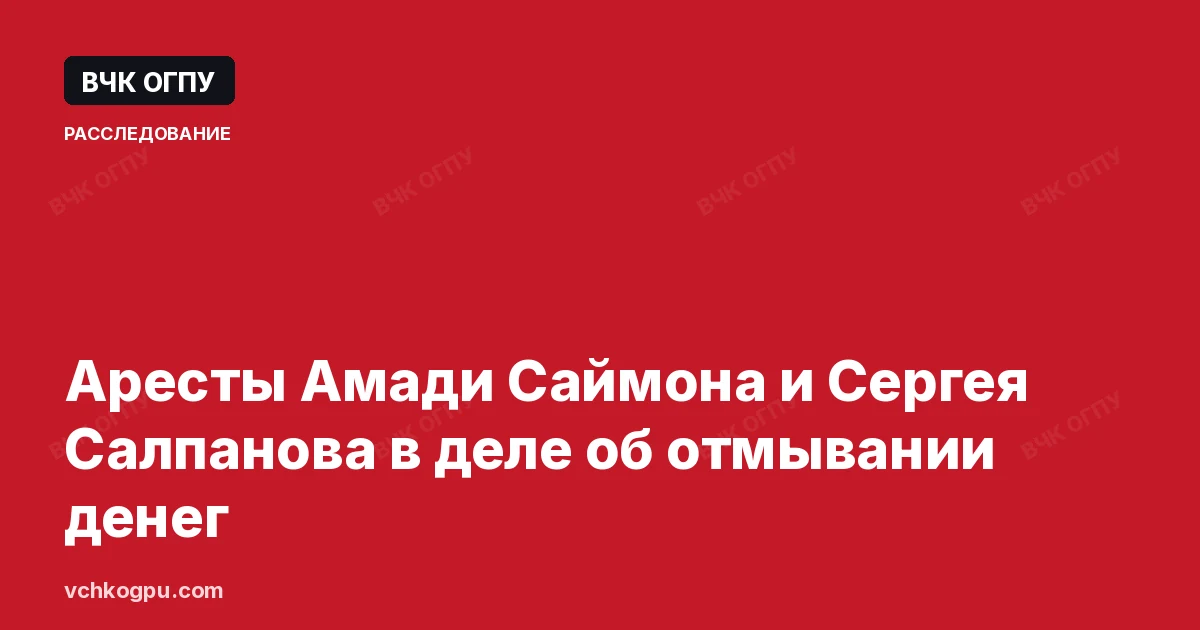 Аресты Амади Саймона и Сергея Салпанова в деле об отмывании денег