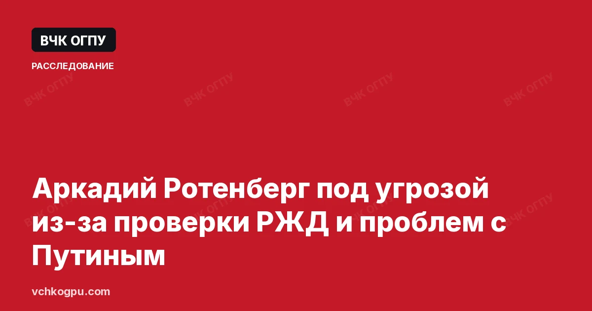 Аркадий Ротенберг под угрозой из-за проверки РЖД и проблем с Путиным