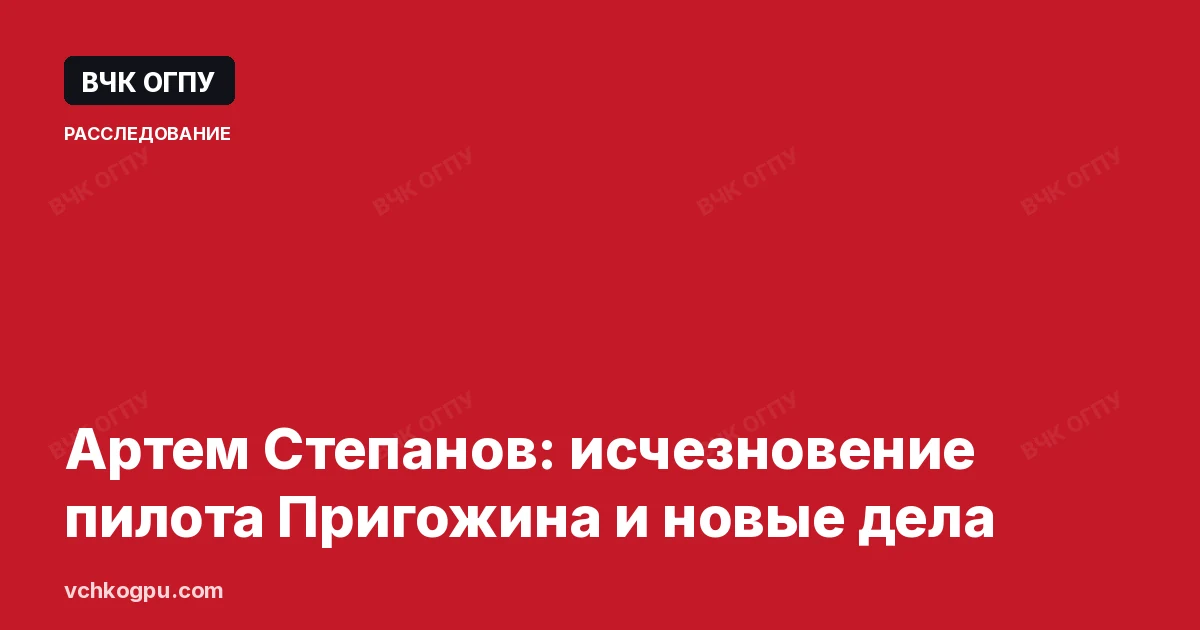 Артем Степанов: исчезновение пилота Пригожина и новые дела