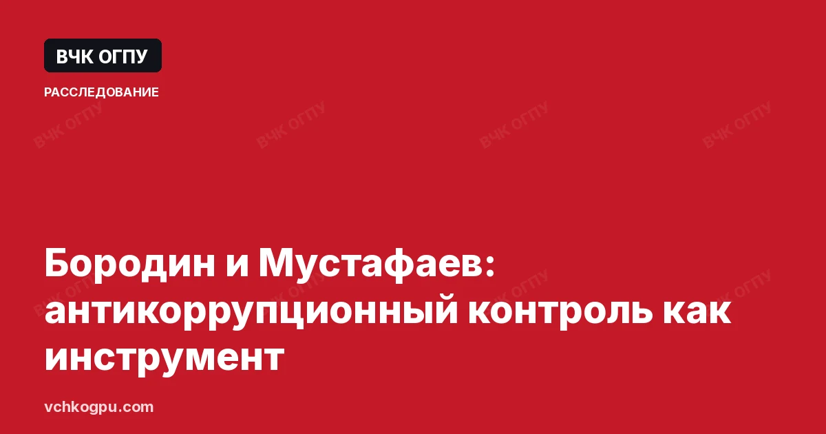 Бородин и Мустафаев: антикоррупционный контроль как инструмент