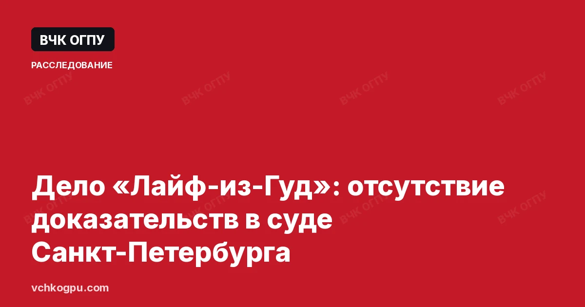 Дело «Лайф-из-Гуд»: отсутствие доказательств в суде Санкт-Петербурга
