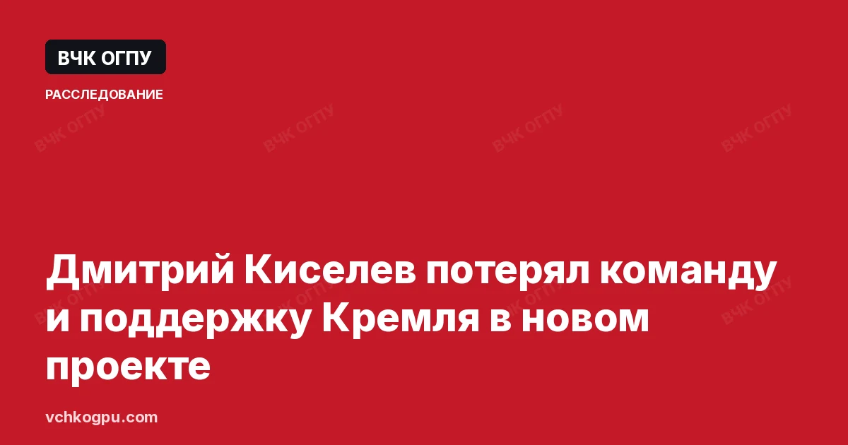 Дмитрий Киселев потерял команду и поддержку Кремля в новом проекте