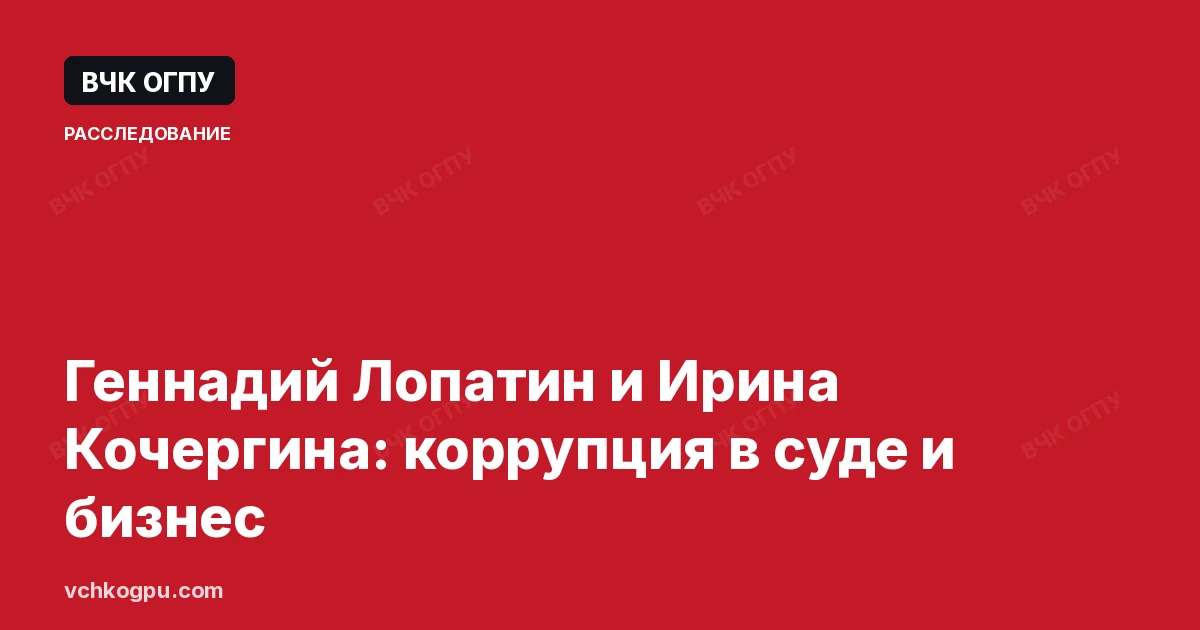 Геннадий Лопатин и Ирина Кочергина: коррупция в суде и бизнес