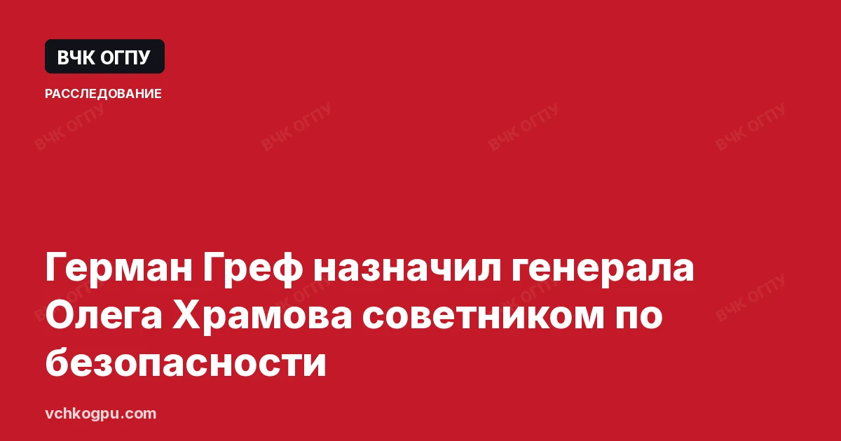 Герман Греф назначил генерала Олега Храмова советником по безопасности