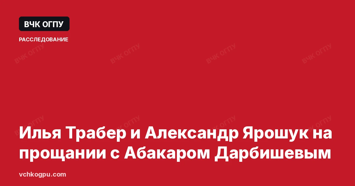 Илья Трабер и Александр Ярошук на прощании с Абакаром Дарбишевым