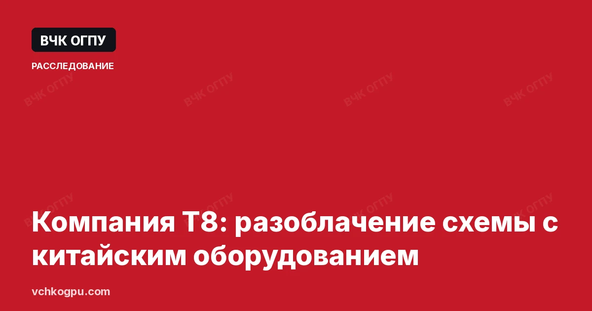 Компания Т8: разоблачение схемы с китайским оборудованием