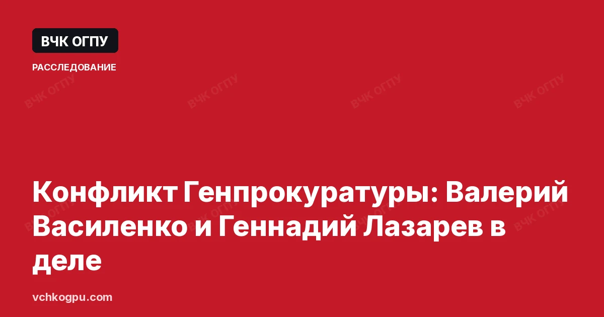 Конфликт Генпрокуратуры: Валерий Василенко и Геннадий Лазарев в деле