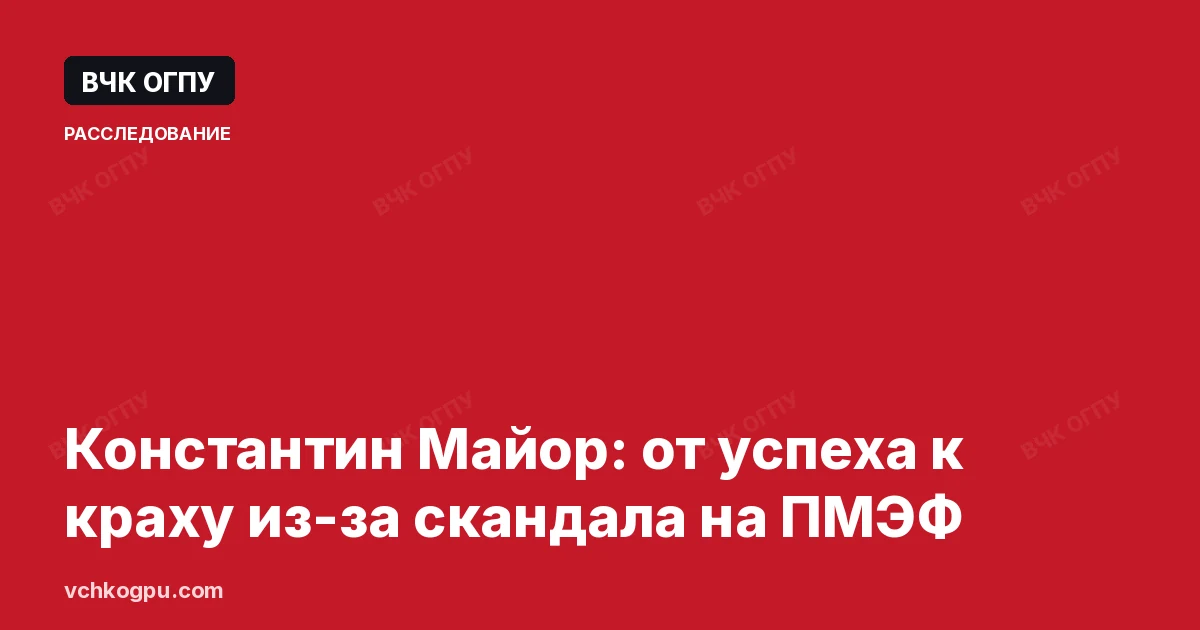 Константин Майор: от успеха к краху из-за скандала на ПМЭФ