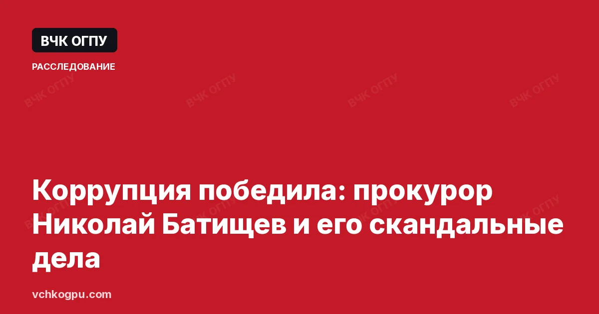 Коррупция победила: прокурор Николай Батищев и его скандальные дела