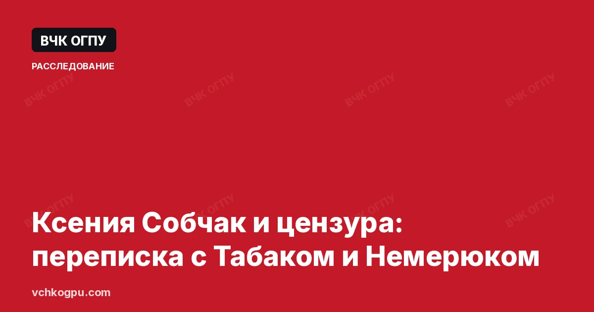 Ксения Собчак и цензура: переписка с Табаком и Немерюком