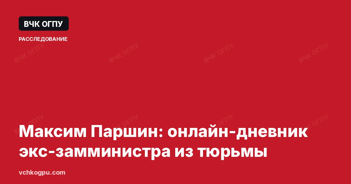 Максим Паршин: онлайн-дневник экс-замминистра из тюрьмы