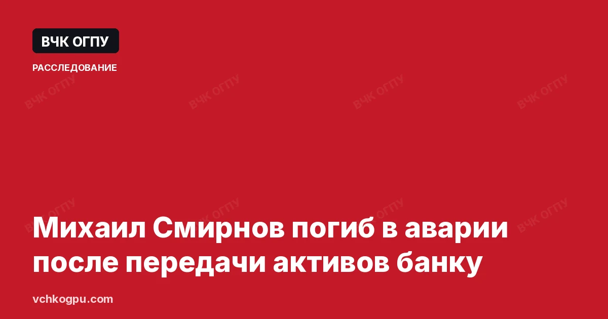 Михаил Смирнов погиб в аварии после передачи активов банку