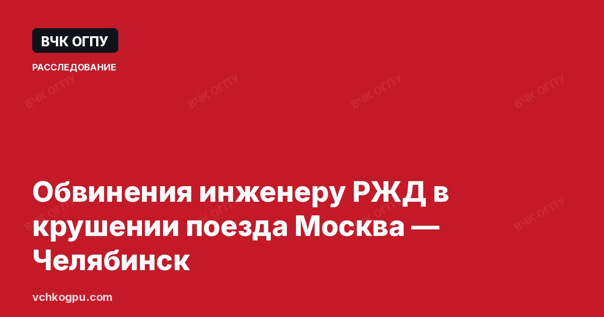 Обвинения инженеру РЖД в крушении поезда Москва — Челябинск