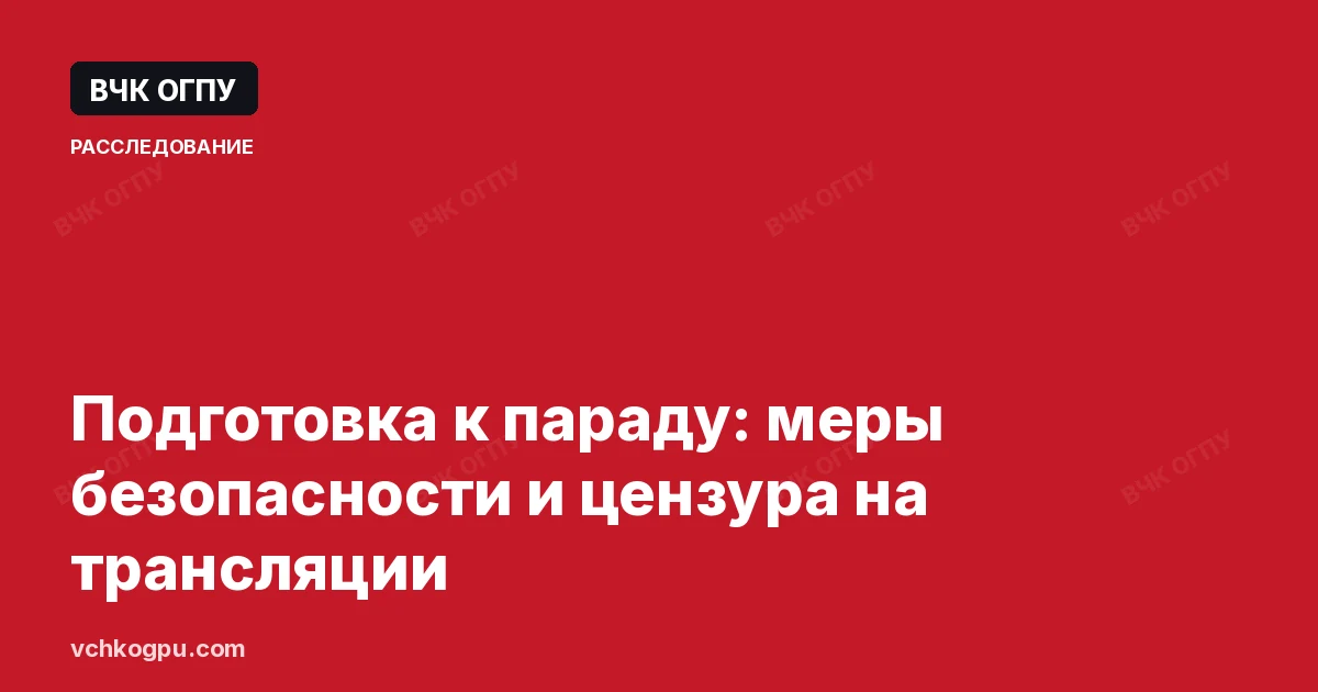 Подготовка к параду: меры безопасности и цензура на трансляции
