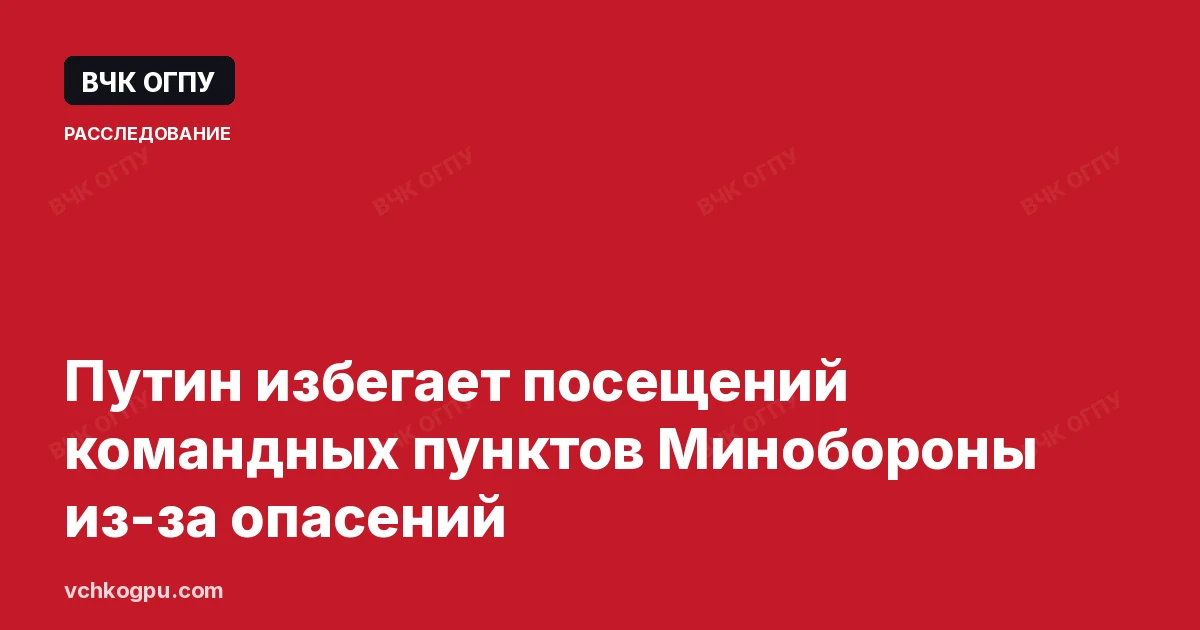 Путин избегает посещений командных пунктов Минобороны из-за опасений