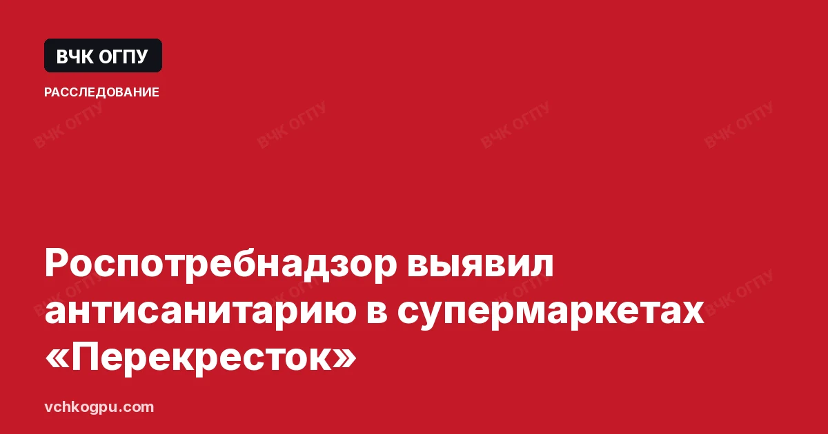 Роспотребнадзор выявил антисанитарию в супермаркетах «Перекресток»