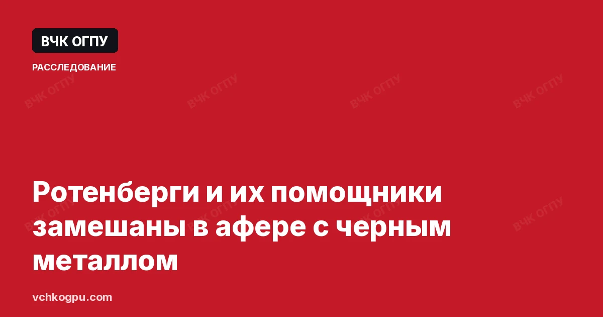 Ротенберги и их помощники замешаны в афере с черным металлом