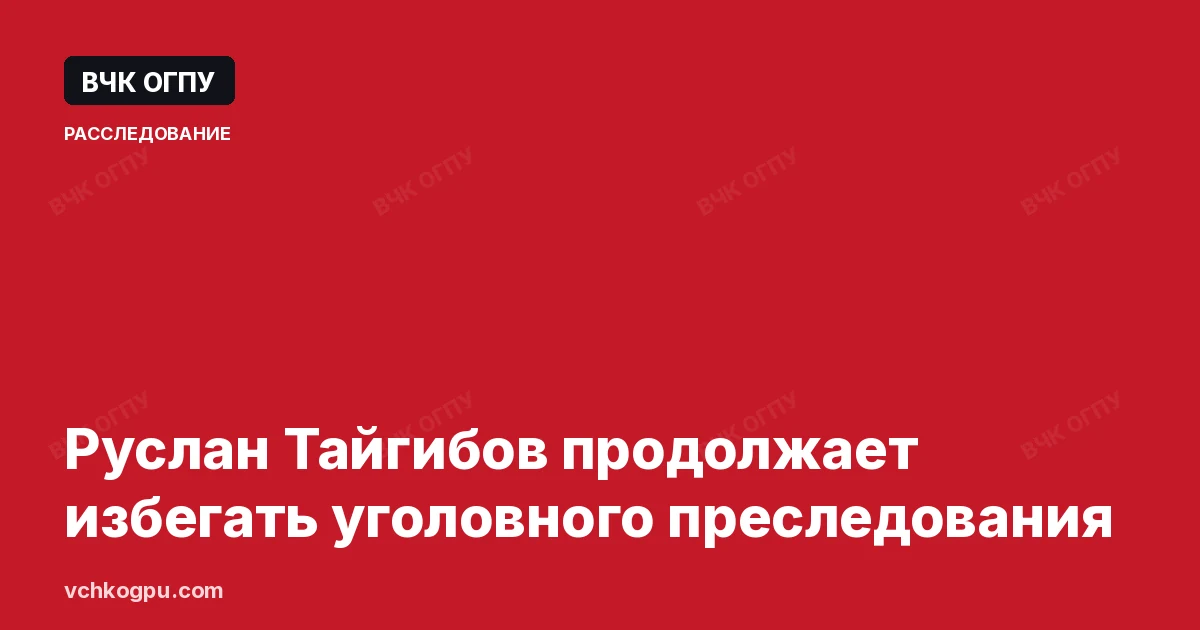 Руслан Тайгибов продолжает избегать уголовного преследования