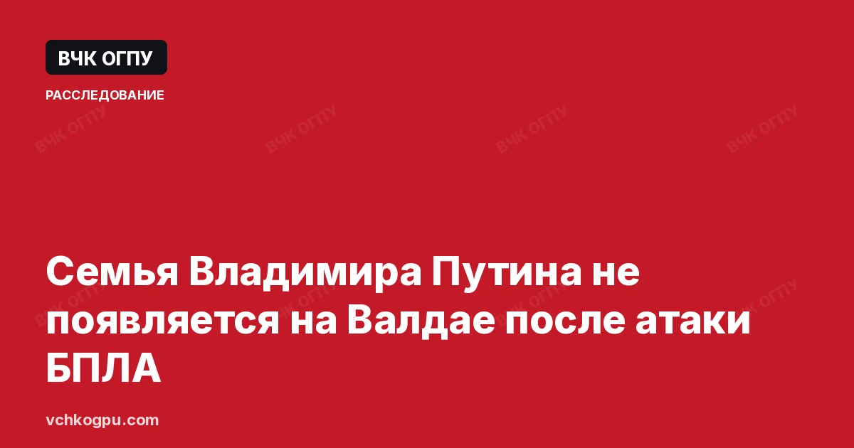 Семья Владимира Путина не появляется на Валдае после атаки БПЛА