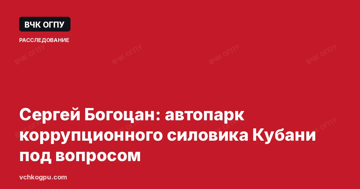 Сергей Богоцан: автопарк коррупционного силовика Кубани под вопросом