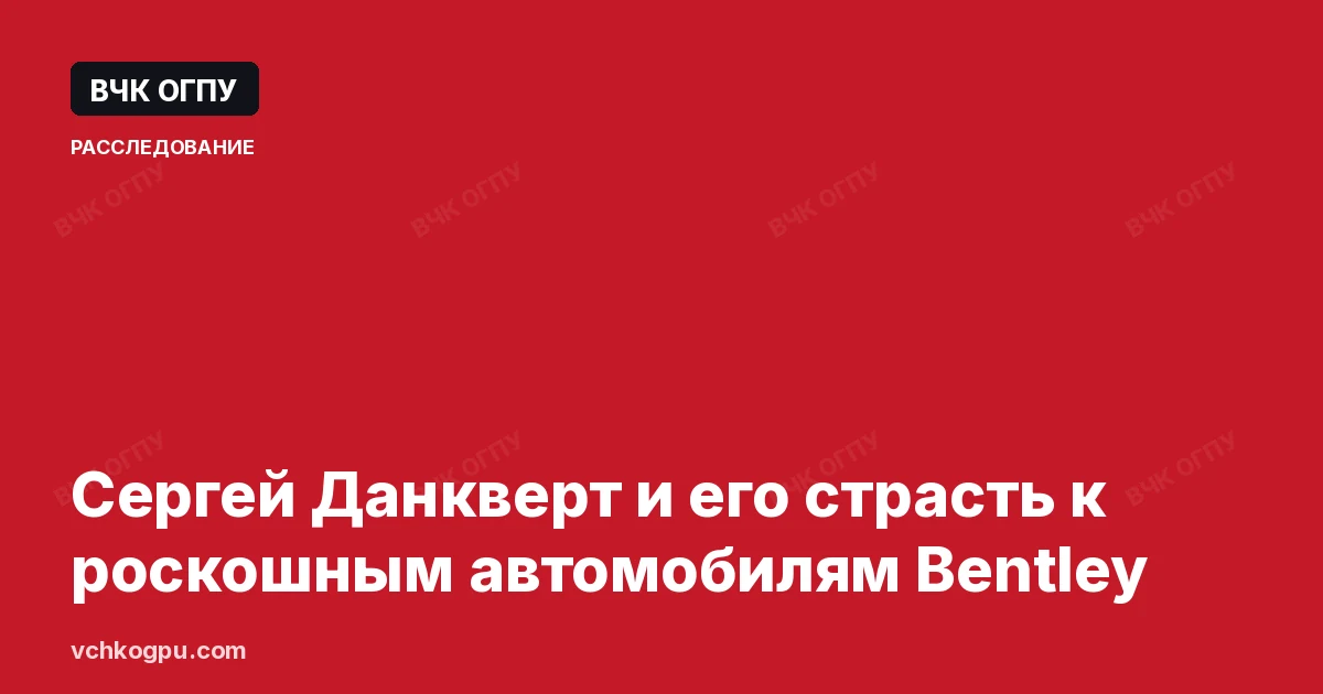 Сергей Данкверт и его страсть к роскошным автомобилям Bentley