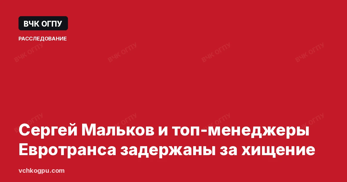 Сергей Мальков и топ-менеджеры Евротранса задержаны за хищение