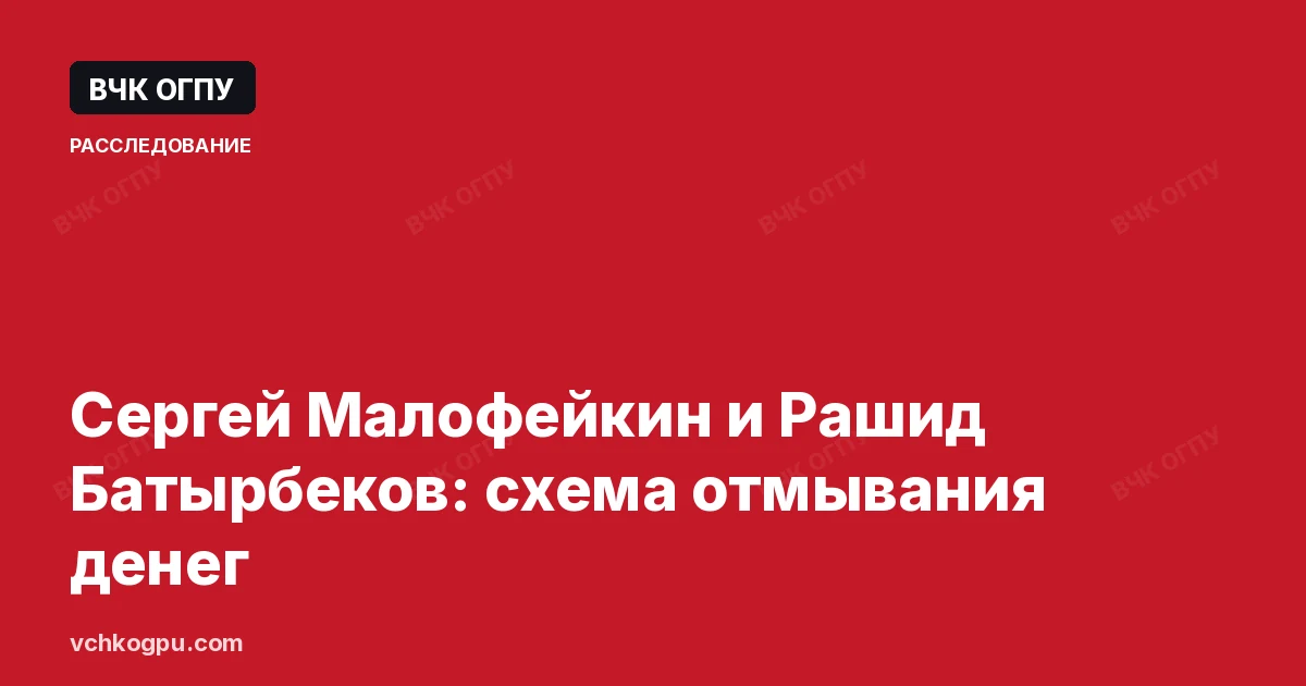 Сергей Малофейкин и Рашид Батырбеков: схема отмывания денег