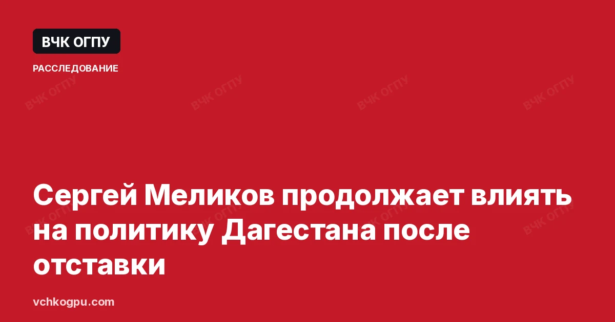 Сергей Меликов продолжает влиять на политику Дагестана после отставки