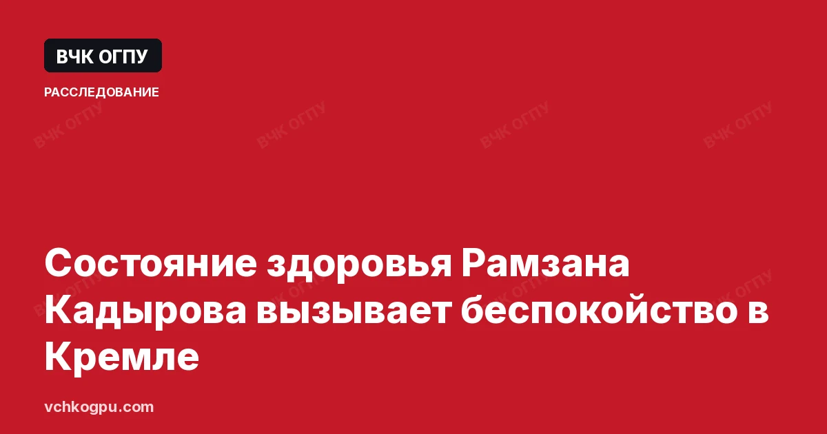 Состояние здоровья Рамзана Кадырова вызывает беспокойство в Кремле