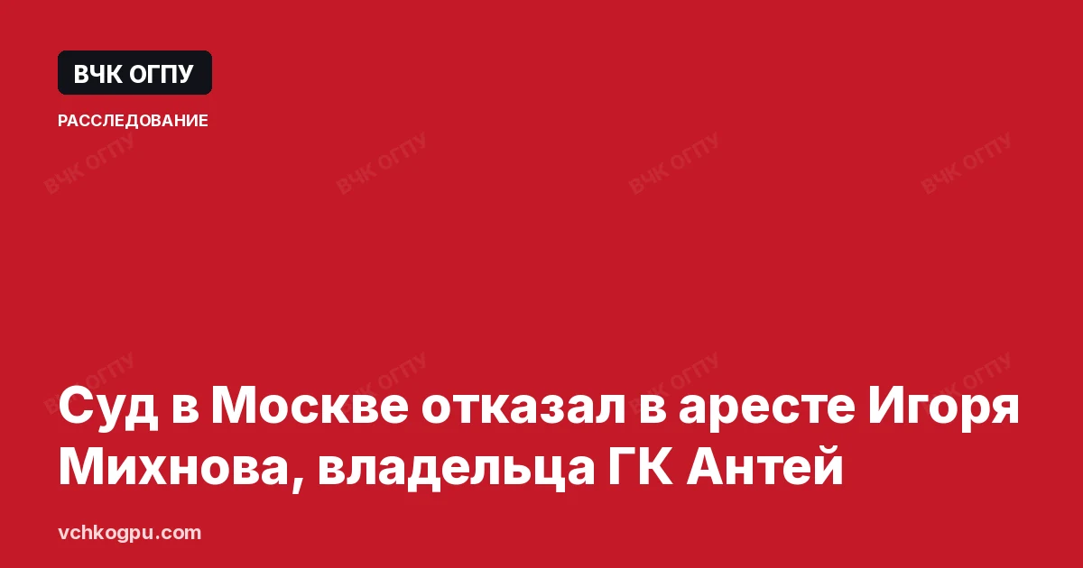 Суд в Москве отказал в аресте Игоря Михнова, владельца ГК Антей
