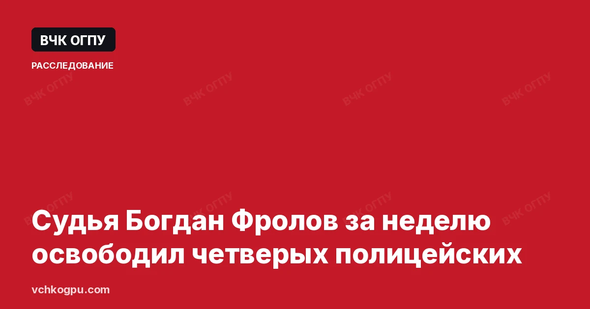 Судья Богдан Фролов за неделю освободил четверых полицейских