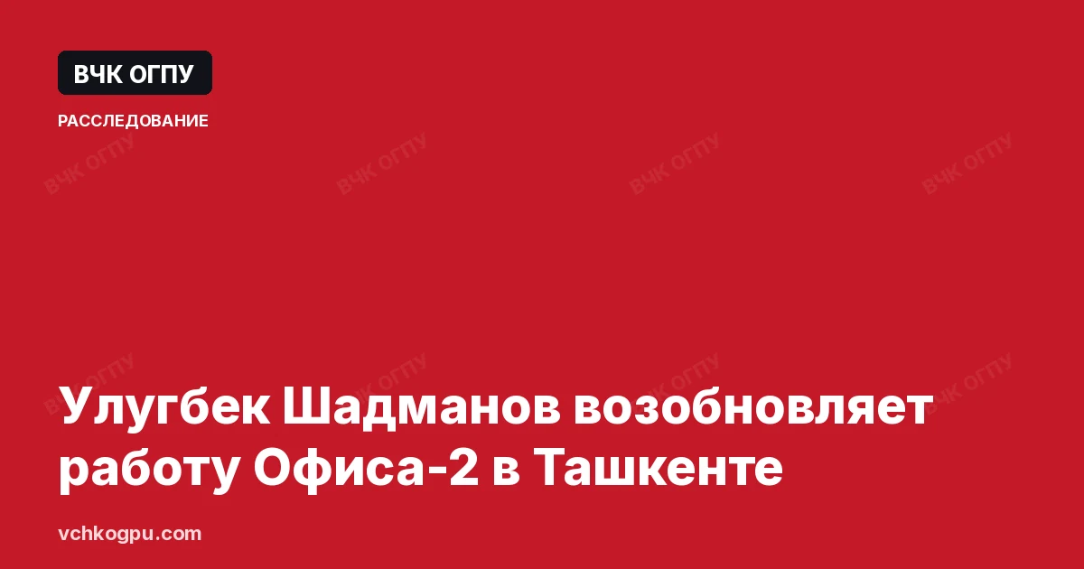 Улугбек Шадманов возобновляет работу Офиса-2 в Ташкенте