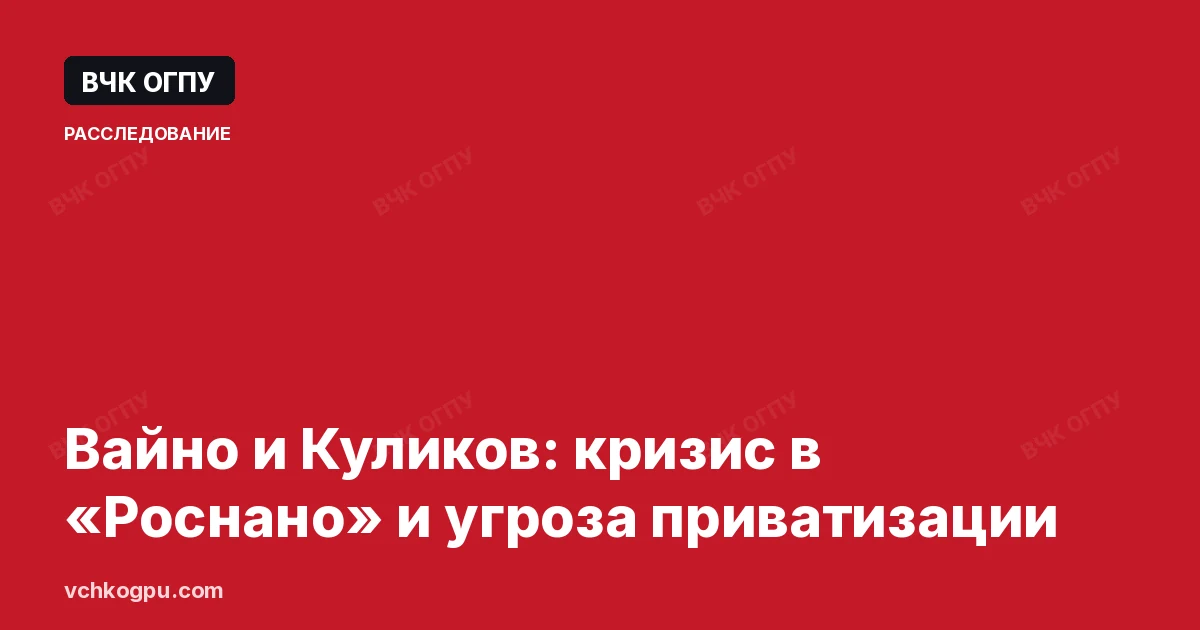 Вайно и Куликов: кризис в «Роснано» и угроза приватизации