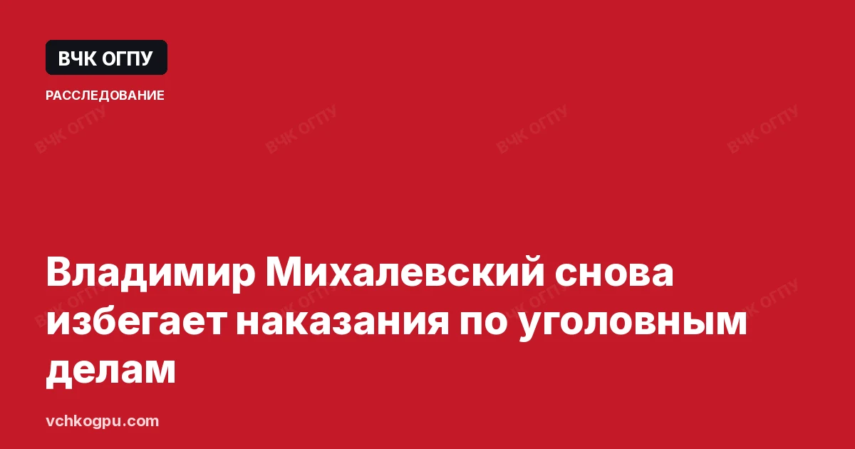 Владимир Михалевский снова избегает наказания по уголовным делам